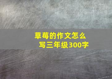 草莓的作文怎么写三年级300字