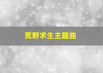 荒野求生主题曲