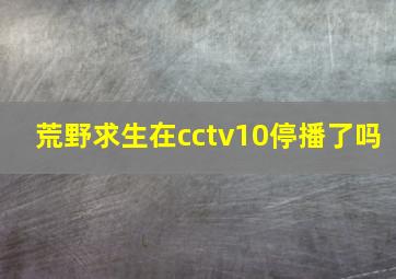 荒野求生在cctv10停播了吗