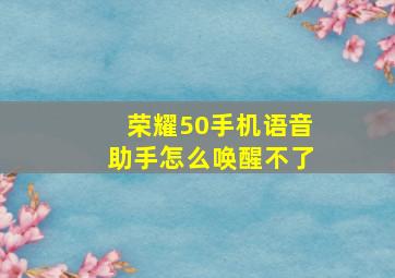 荣耀50手机语音助手怎么唤醒不了