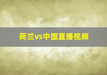 荷兰vs中国直播视频