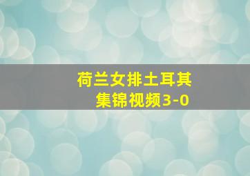 荷兰女排土耳其集锦视频3-0