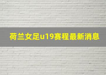 荷兰女足u19赛程最新消息