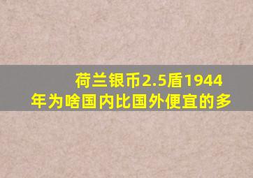 荷兰银币2.5盾1944年为啥国内比国外便宜的多