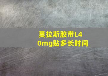 莫拉斯胶带L40mg贴多长时间