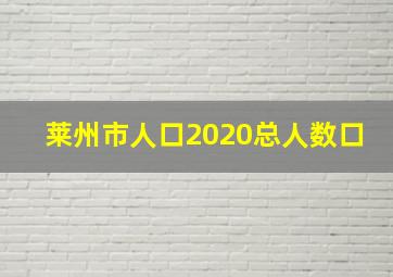 莱州市人口2020总人数口