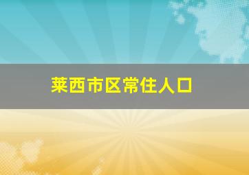 莱西市区常住人口