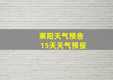 莱阳天气预告15天天气预报