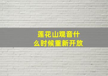 莲花山观音什么时候重新开放