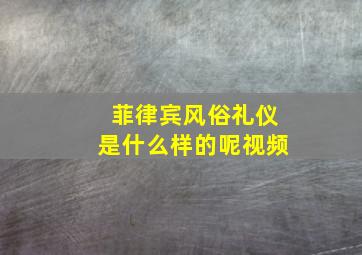 菲律宾风俗礼仪是什么样的呢视频