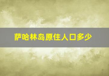 萨哈林岛原住人口多少