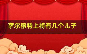 萨尔穆特上将有几个儿子