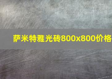 萨米特雅光砖800x800价格