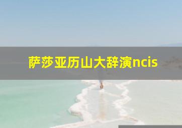 萨莎亚历山大辞演ncis