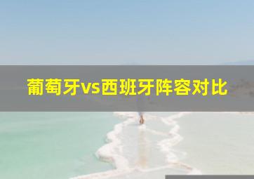 葡萄牙vs西班牙阵容对比