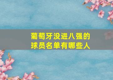 葡萄牙没进八强的球员名单有哪些人