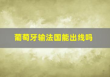 葡萄牙输法国能出线吗