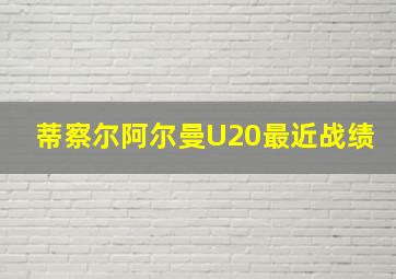 蒂察尔阿尔曼U20最近战绩