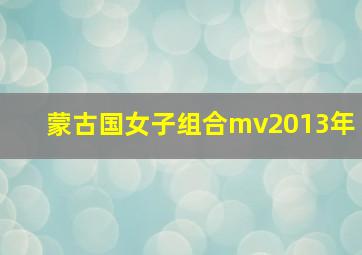 蒙古国女子组合mv2013年