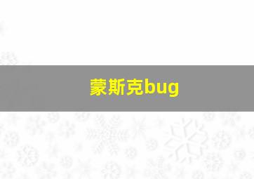 蒙斯克bug