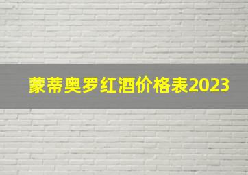 蒙蒂奥罗红酒价格表2023