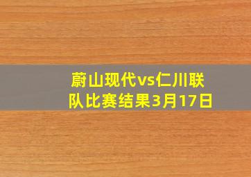 蔚山现代vs仁川联队比赛结果3月17日