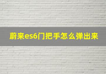 蔚来es6门把手怎么弹出来