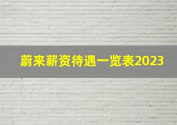 蔚来薪资待遇一览表2023