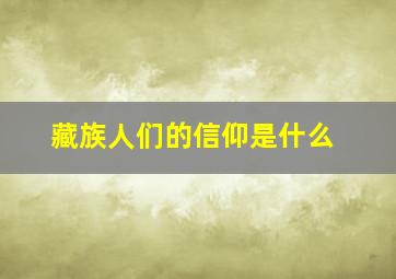 藏族人们的信仰是什么