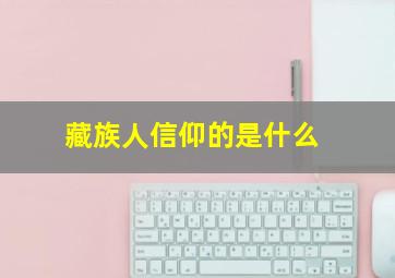 藏族人信仰的是什么