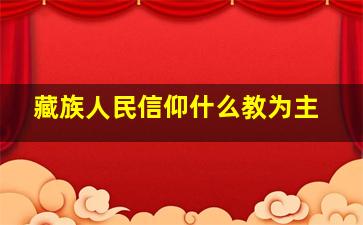 藏族人民信仰什么教为主