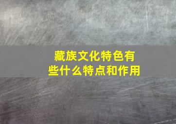 藏族文化特色有些什么特点和作用