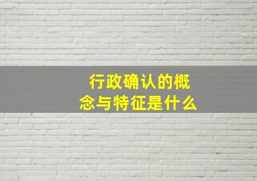 行政确认的概念与特征是什么