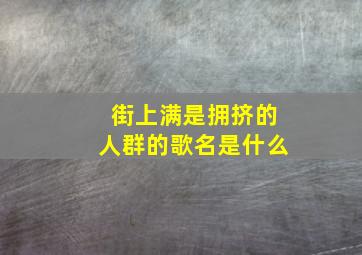 街上满是拥挤的人群的歌名是什么