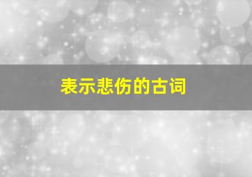 表示悲伤的古词