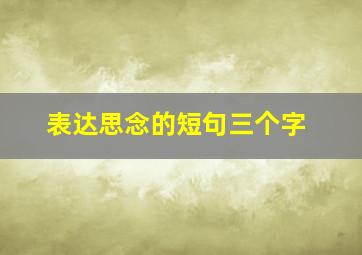 表达思念的短句三个字