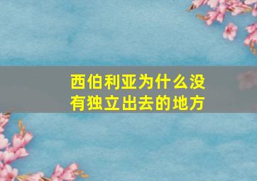 西伯利亚为什么没有独立出去的地方