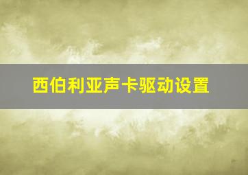 西伯利亚声卡驱动设置