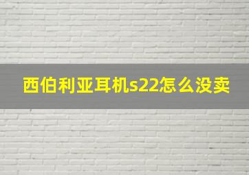 西伯利亚耳机s22怎么没卖