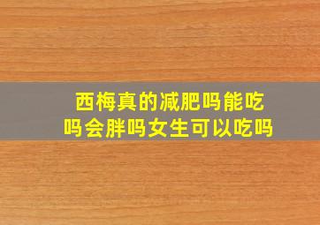 西梅真的减肥吗能吃吗会胖吗女生可以吃吗