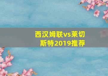 西汉姆联vs莱切斯特2019推荐