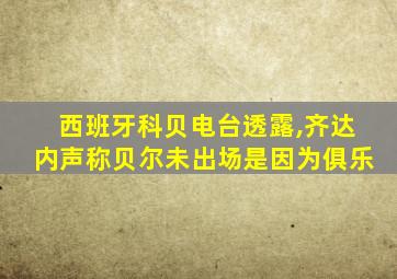 西班牙科贝电台透露,齐达内声称贝尔未出场是因为俱乐