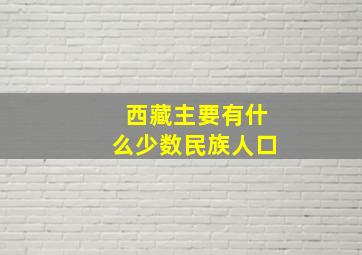 西藏主要有什么少数民族人口