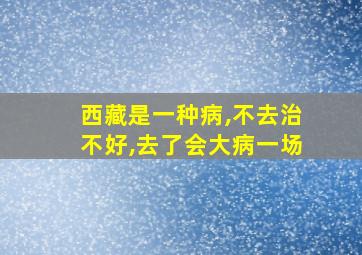 西藏是一种病,不去治不好,去了会大病一场