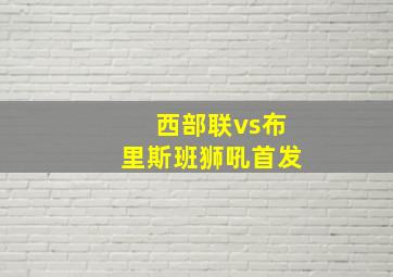 西部联vs布里斯班狮吼首发