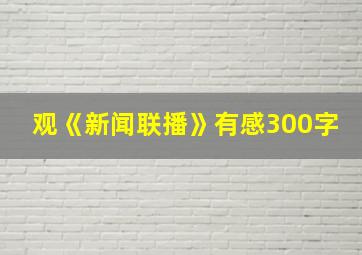 观《新闻联播》有感300字