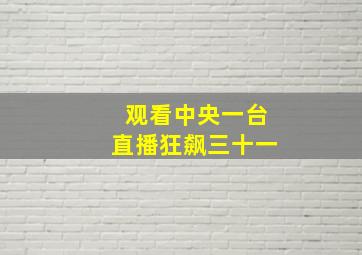 观看中央一台直播狂飙三十一