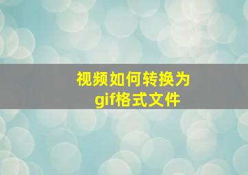 视频如何转换为gif格式文件