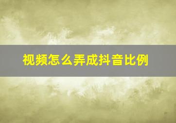 视频怎么弄成抖音比例