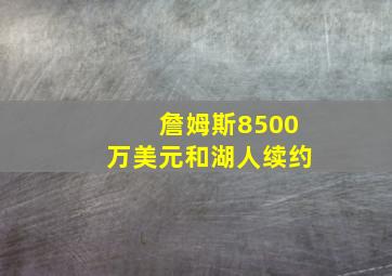 詹姆斯8500万美元和湖人续约